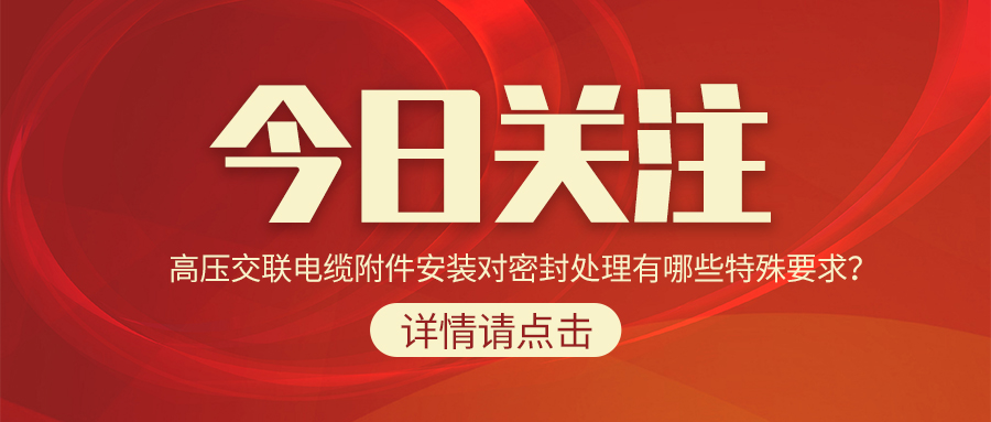 高壓交聯(lián)電纜附件安裝對(duì)密封處理有哪些特殊要求？